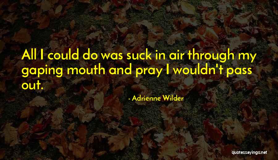 Gaping Mouth Quotes By Adrienne Wilder Gaping Mouth Quotes By Adrienne Wilder