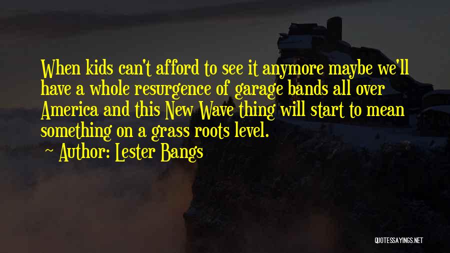 Garage Bands Quotes By Lester Bangs