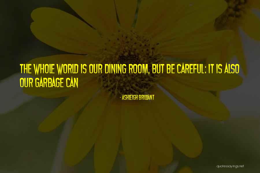 Garbage The World Quotes By Ashleigh Brilliant Garbage The World Quotes By Ashleigh Brilliant