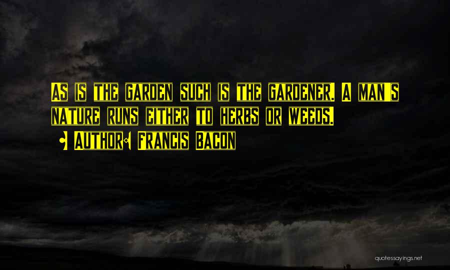 Garden Weeds Quotes By Francis Bacon