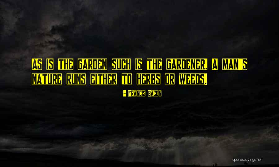 Garden Weeds Quotes By Francis Bacon