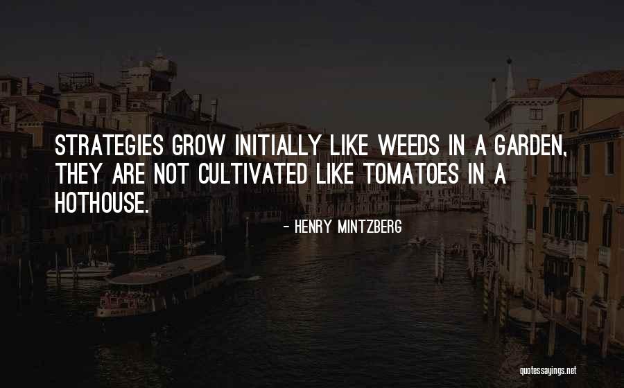 Garden Weeds Quotes By Henry Mintzberg