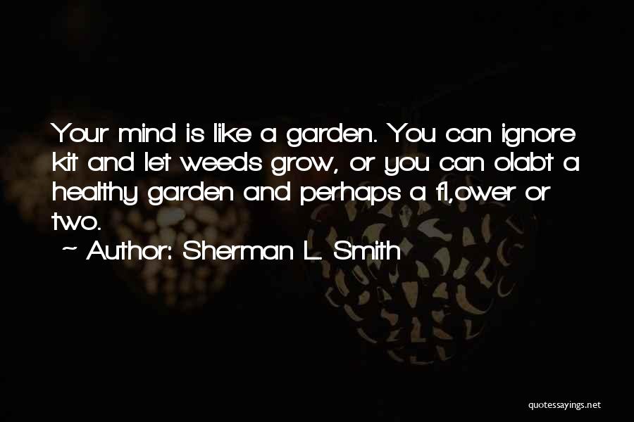 Garden Weeds Quotes By Sherman L. Smith