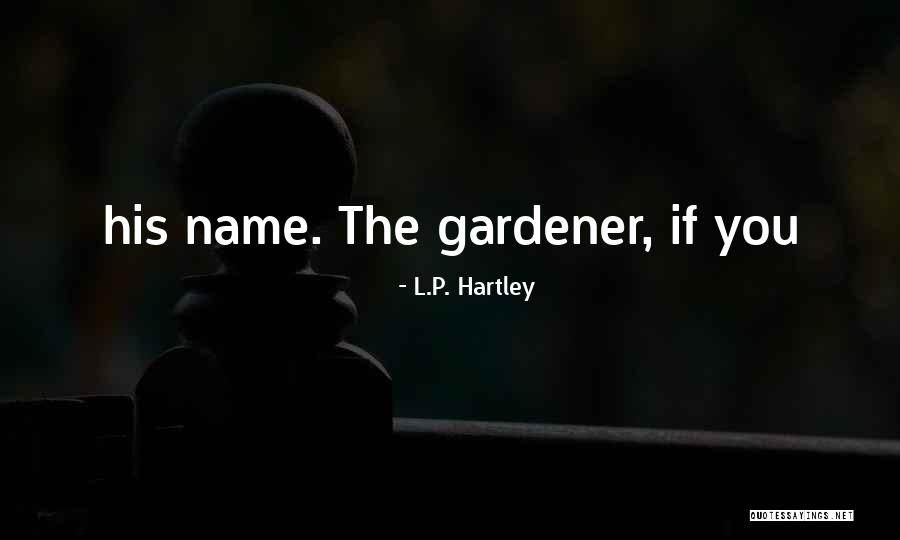 Gardener Quotes By L.P. Hartley Gardener Quotes By L.P. Hartley