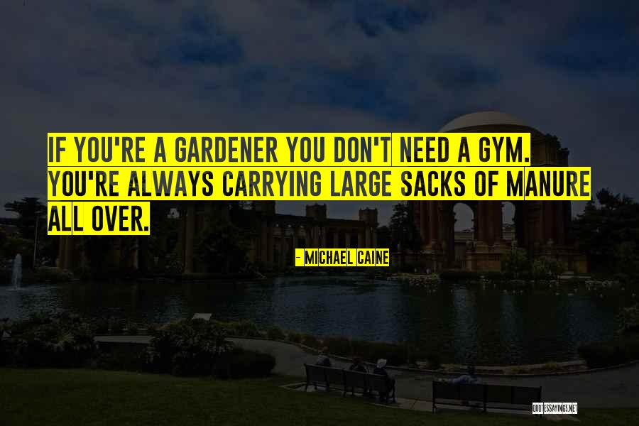 Gardener Quotes By Michael Caine Gardener Quotes By Michael Caine