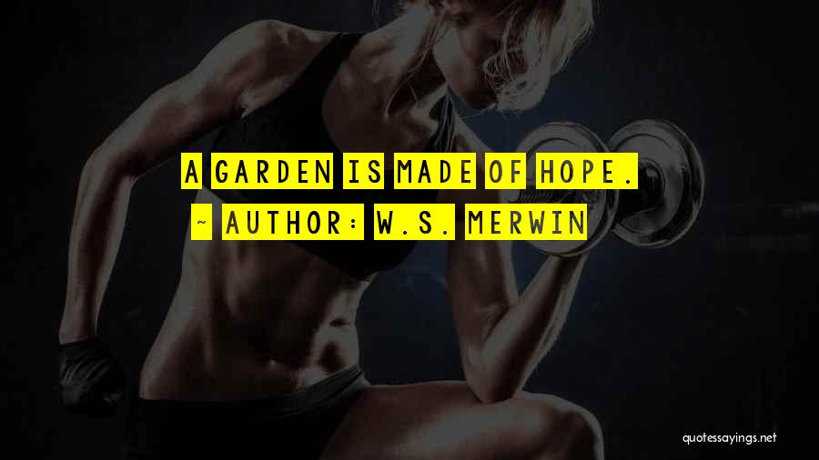Gardening And Hope Quotes By W.S. Merwin