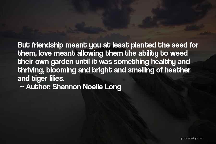 Gardens And Friendship Quotes By Shannon Noelle Long