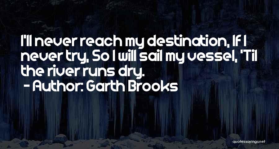 Garth Brooks The River Quotes By Garth Brooks
