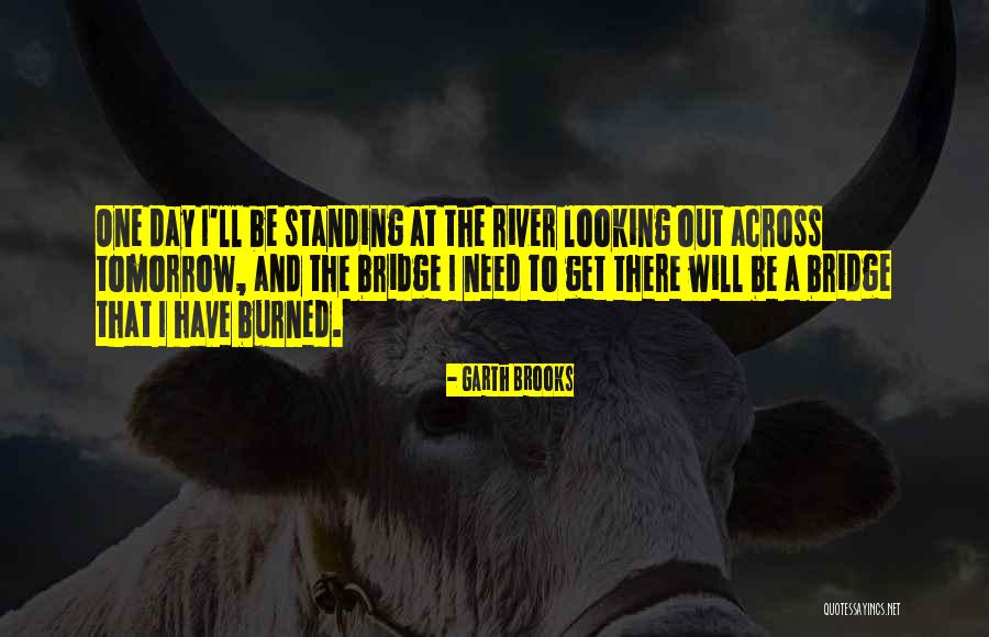 Garth Brooks The River Quotes By Garth Brooks