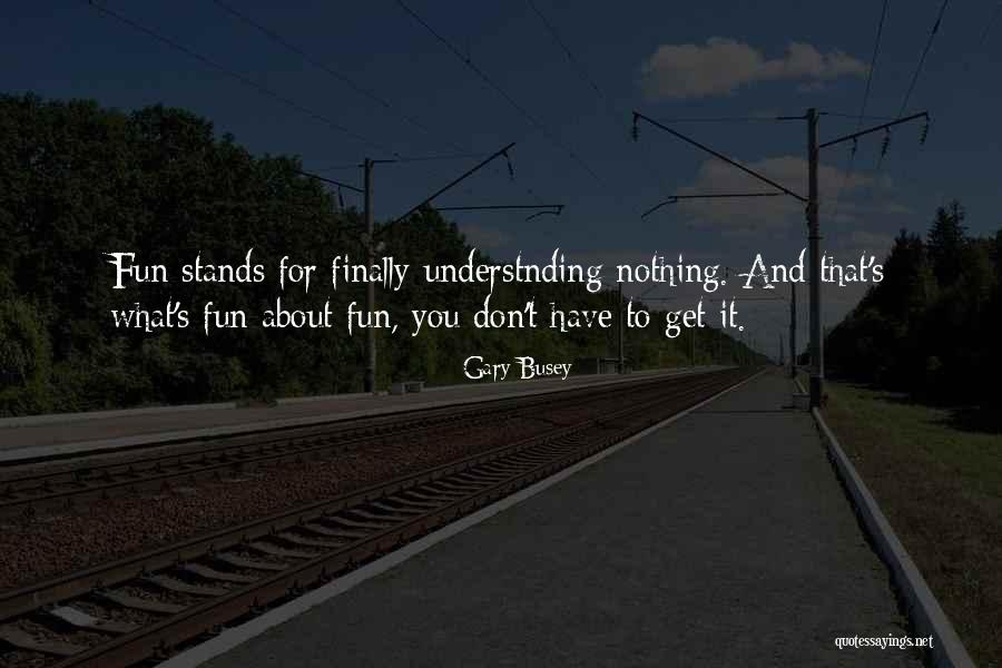 Gary Busey Quotes 1564166 Gary Busey Quotes 1564166