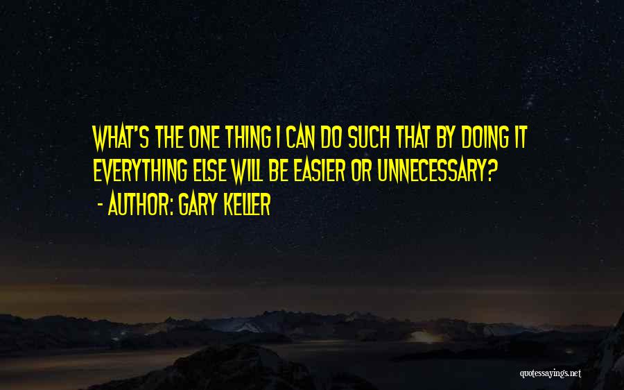 Gary Keller One Thing Quotes By Gary Keller