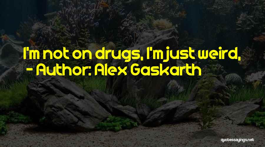 Gaskarth Quotes By Alex Gaskarth