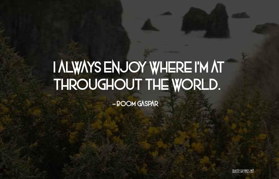 Gaspar Quotes By Boom Gaspar Gaspar Quotes By Boom Gaspar