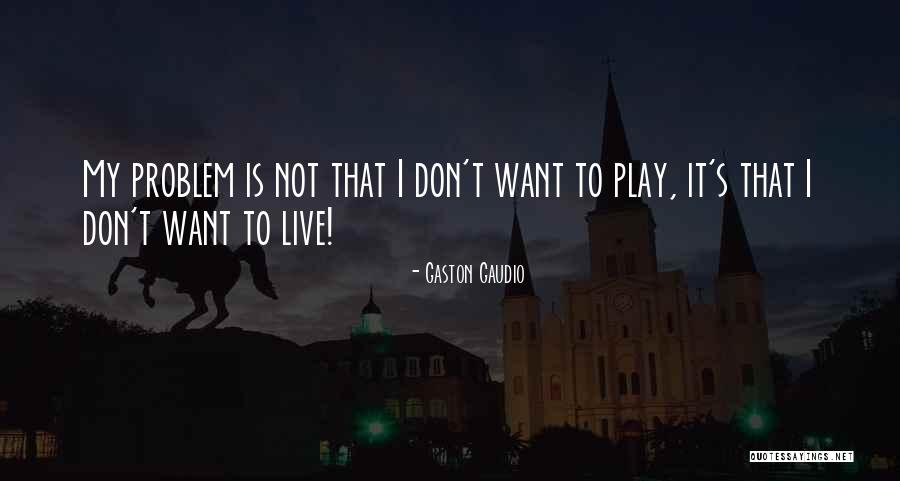 Gaston Gaudio Quotes 768203 Gaston Gaudio Quotes 768203