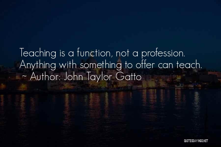 Gatto Quotes By John Taylor Gatto