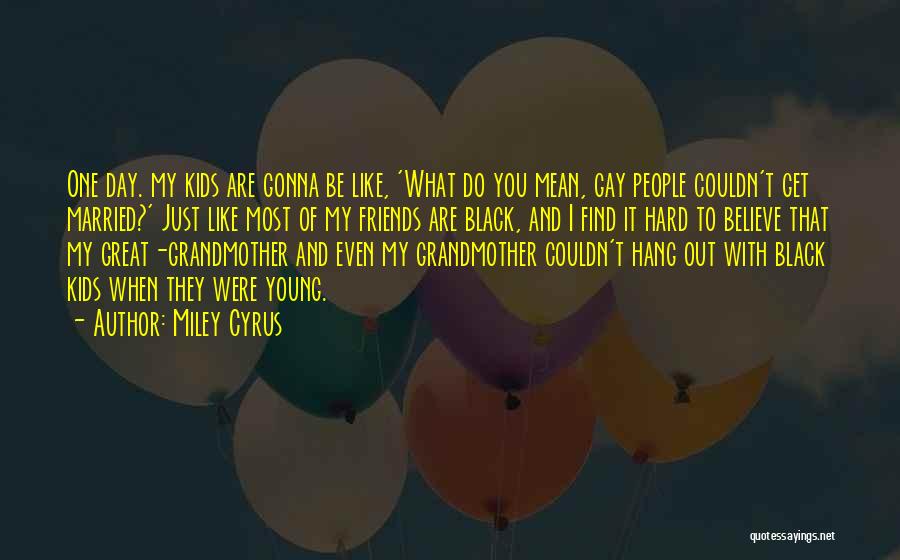 Gay Friends Quotes By Miley Cyrus