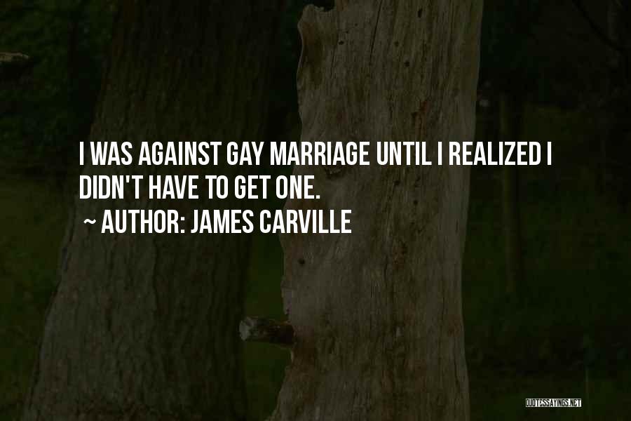 Gay Marriage Against Quotes By James Carville