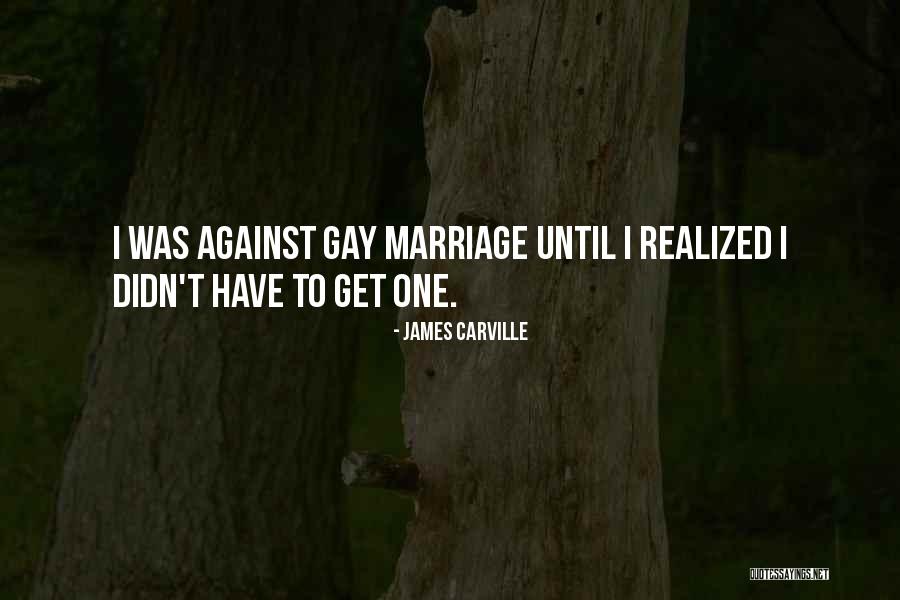 Gay Marriage Against Quotes By James Carville Gay Marriage Against Quotes By James Carville