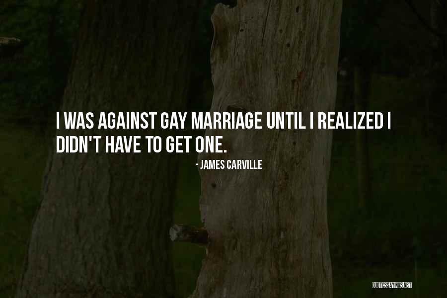 Gay Marriage Against Quotes By James Carville