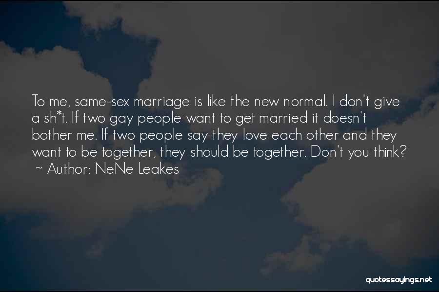 Gay Marriage Love Quotes By NeNe Leakes