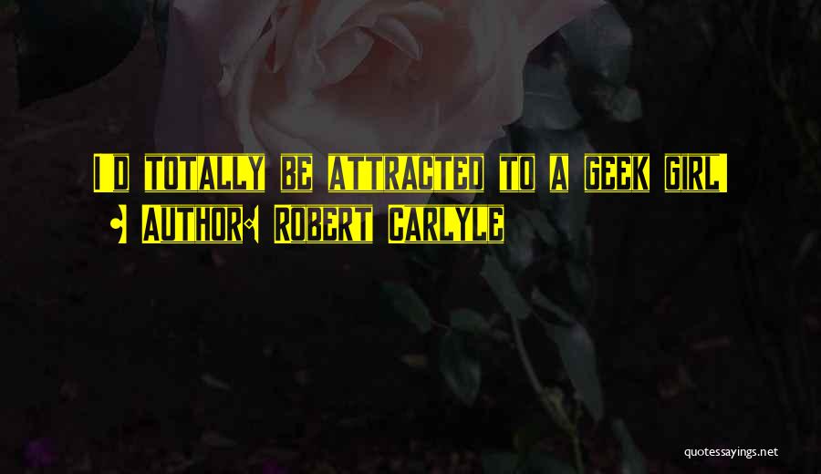 Geek Girl Quotes By Robert Carlyle