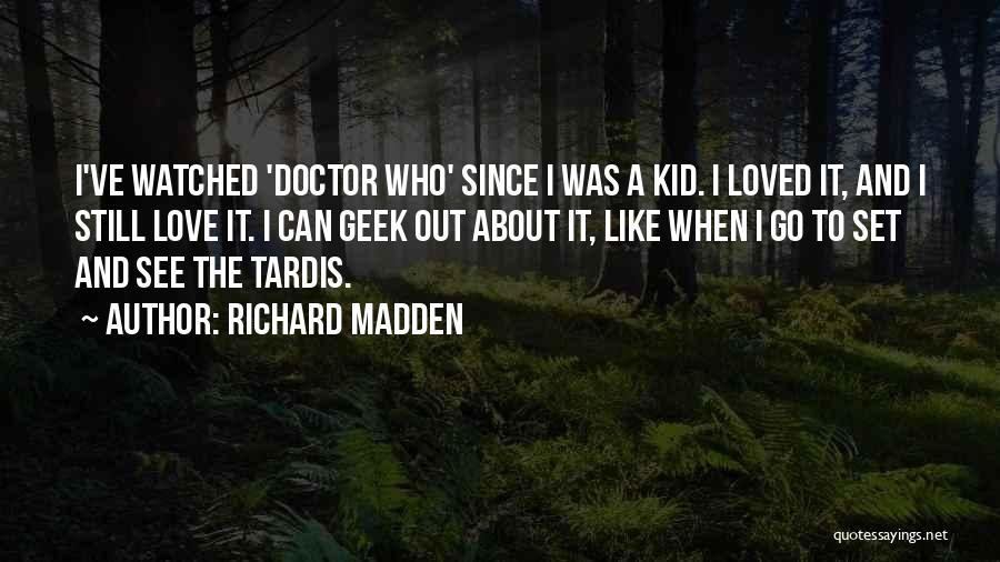Geek Love Quotes By Richard Madden