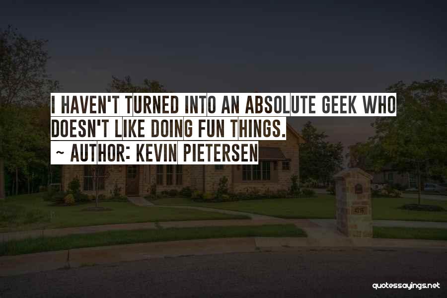 Geek Quotes By Kevin Pietersen