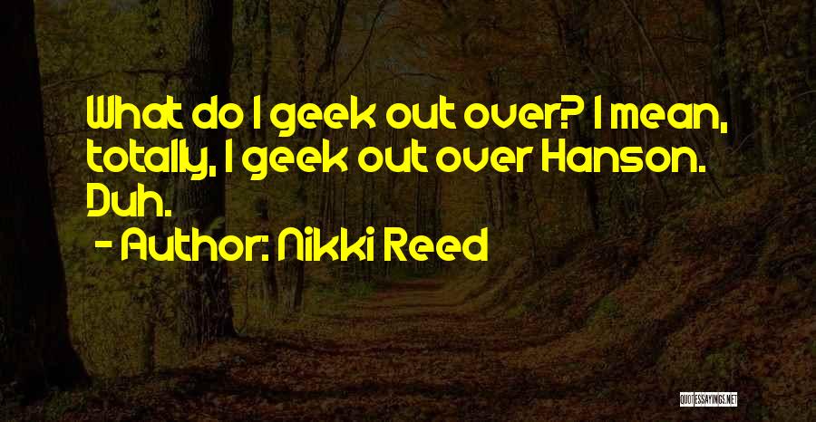 Geek Quotes By Nikki Reed