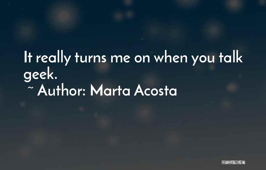 Geek Talk Quotes By Marta Acosta