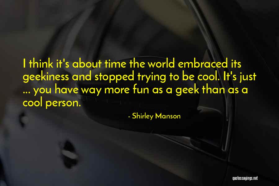 Geekiness Quotes By Shirley Manson