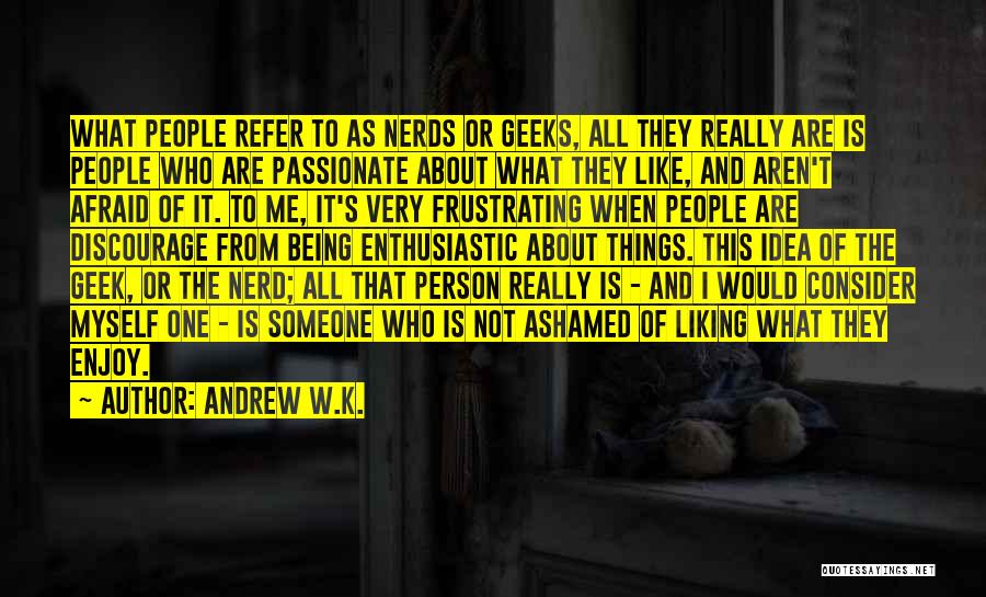 Geeks Quotes By Andrew W.K.