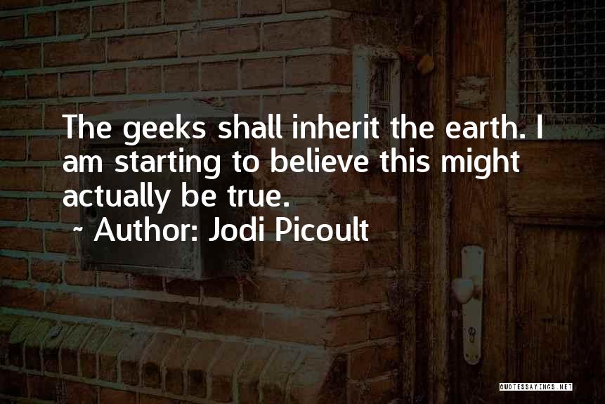 Geeks Shall Inherit The Earth Quotes By Jodi Picoult