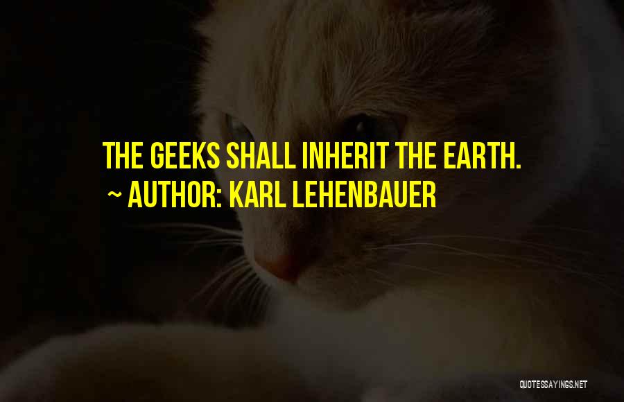 Geeks Shall Inherit The Earth Quotes By Karl Lehenbauer