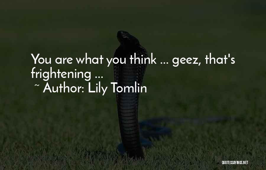 Geez Quotes By Lily Tomlin