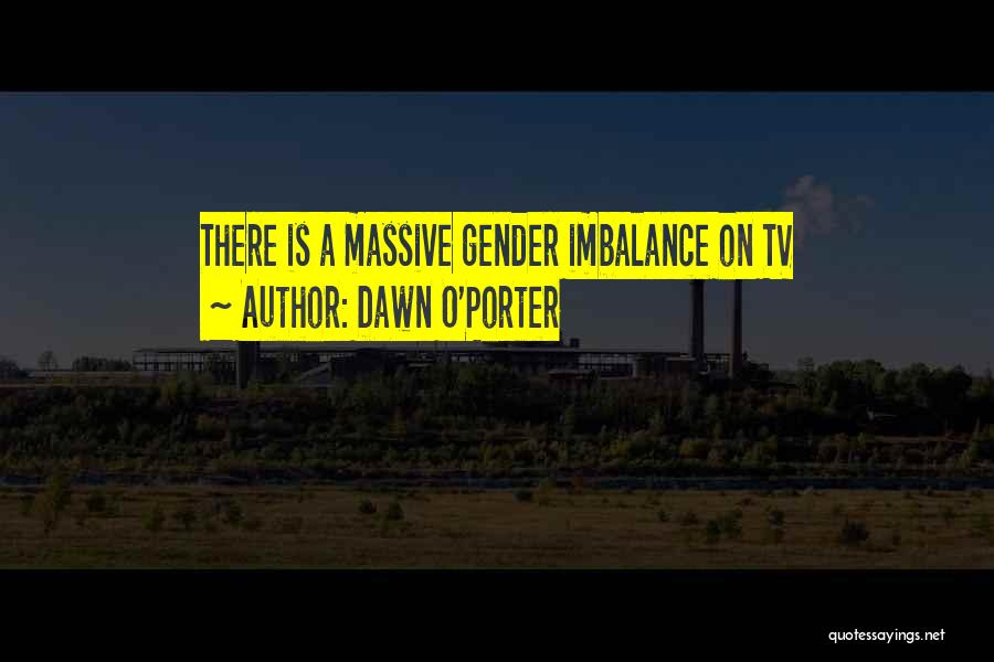 Gender Imbalance Quotes By Dawn O'Porter