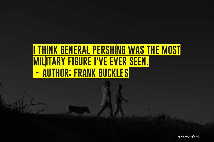 General Pershing Quotes By Frank Buckles