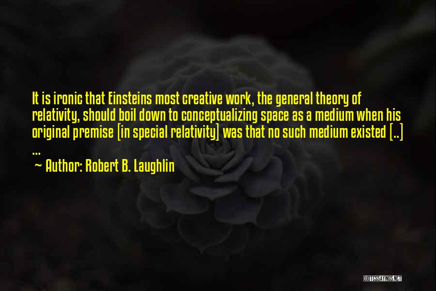 General Relativity Theory Quotes By Robert B. Laughlin
