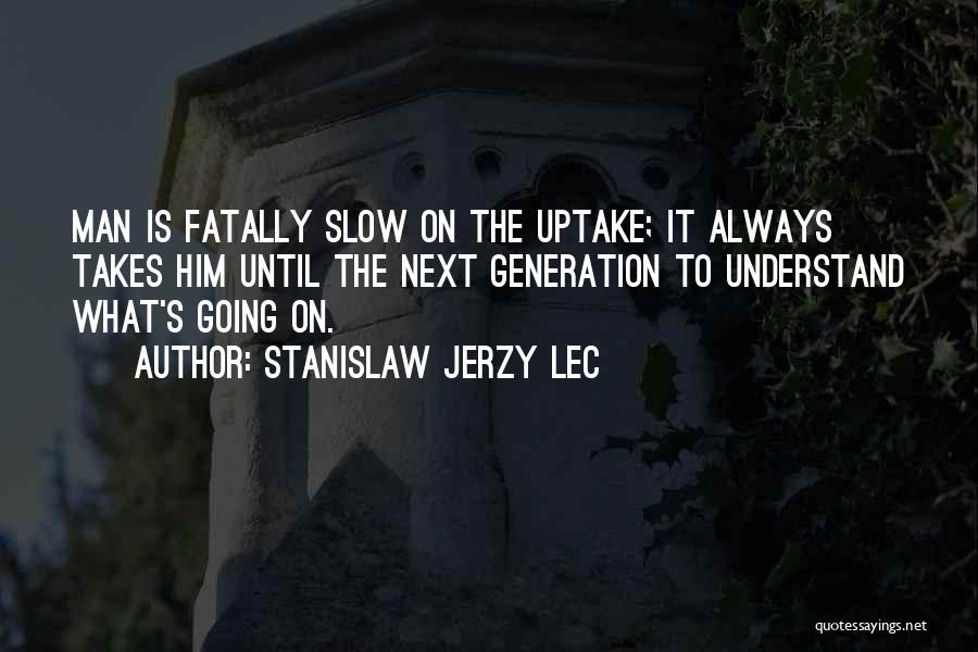 Generation Next Quotes By Stanislaw Jerzy Lec