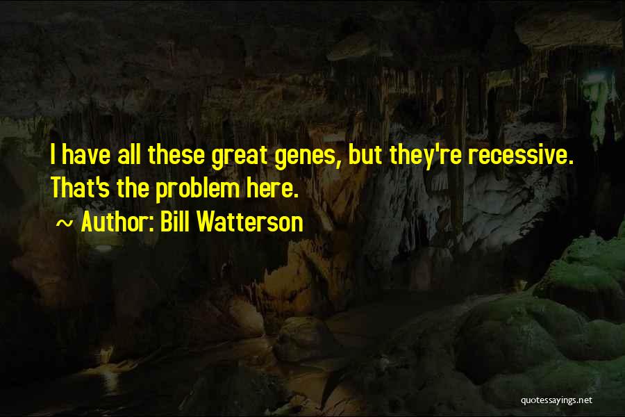 Genes Genetics Quotes By Bill Watterson