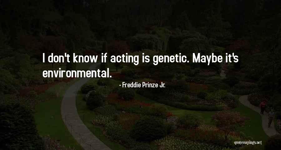 Genetic Quotes By Freddie Prinze Jr.