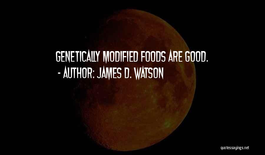 Genetically Modified Foods Quotes By James D. Watson