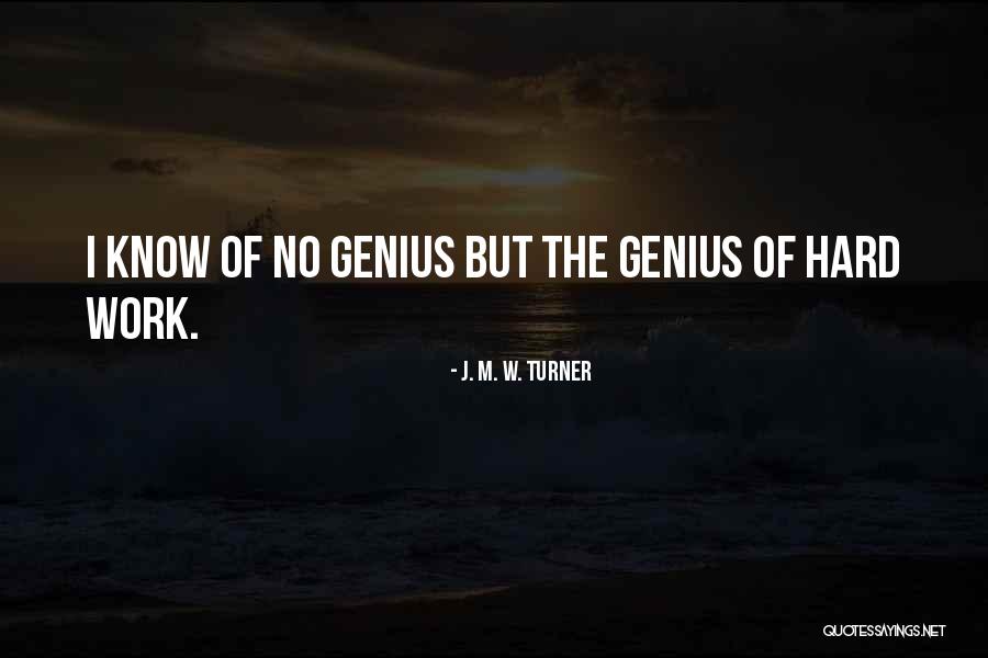 Genius And Hard Work Quotes By J. M. W. Turner Genius And Hard Work Quotes By J. M. W. Turner