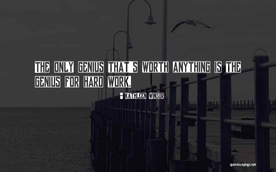 Genius And Hard Work Quotes By Kathleen Winsor Genius And Hard Work Quotes By Kathleen Winsor