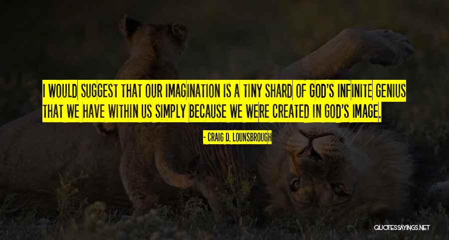 Genius Imagination Quotes By Craig D. Lounsbrough Genius Imagination Quotes By Craig D. Lounsbrough