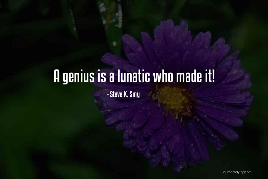 Genius Quotes Quotes By Steve K. Smy Genius Quotes Quotes By Steve K. Smy