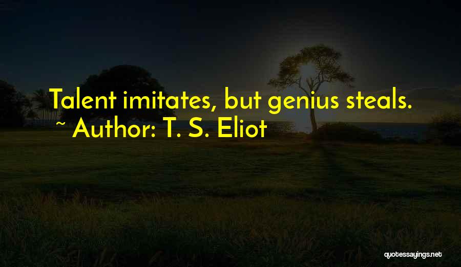 Genius Steals Quotes By T. S. Eliot