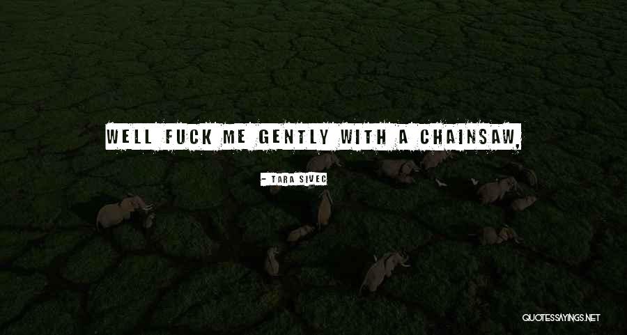 Gently With A Chainsaw Quotes By Tara Sivec Gently With A Chainsaw Quotes By Tara Sivec