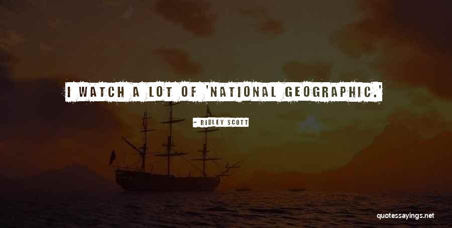 Geographic Quotes By Ridley Scott Geographic Quotes By Ridley Scott