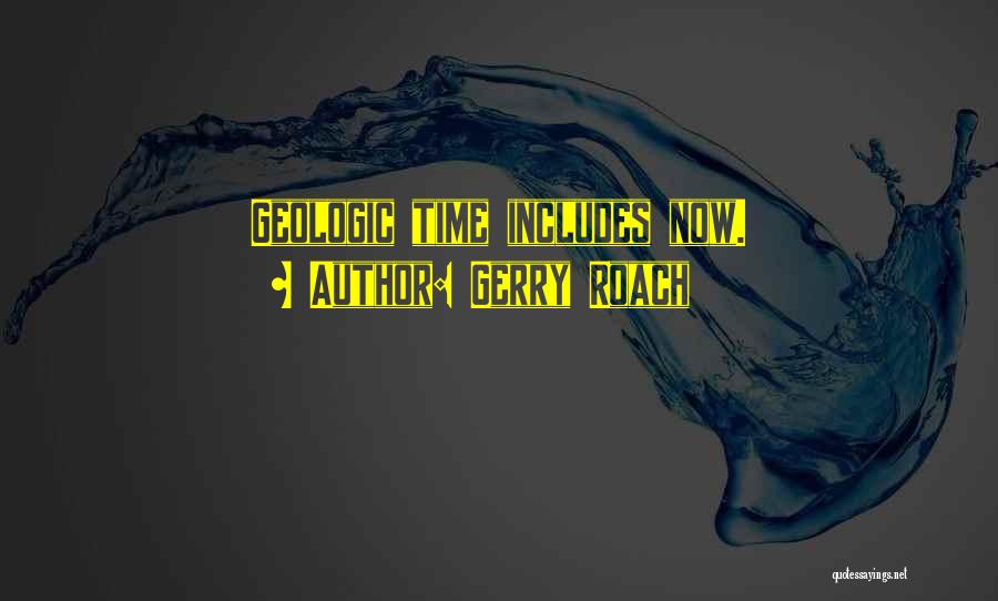 Geologic Time Quotes By Gerry Roach