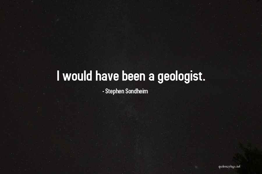 Geologist Best Quotes By Stephen Sondheim Geologist Best Quotes By Stephen Sondheim